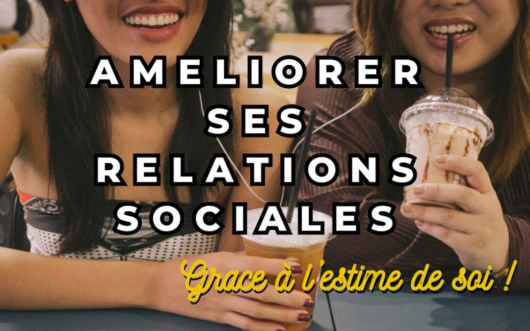 Comment améliorer vos relations sociales grâce à l’estime de soi ?
