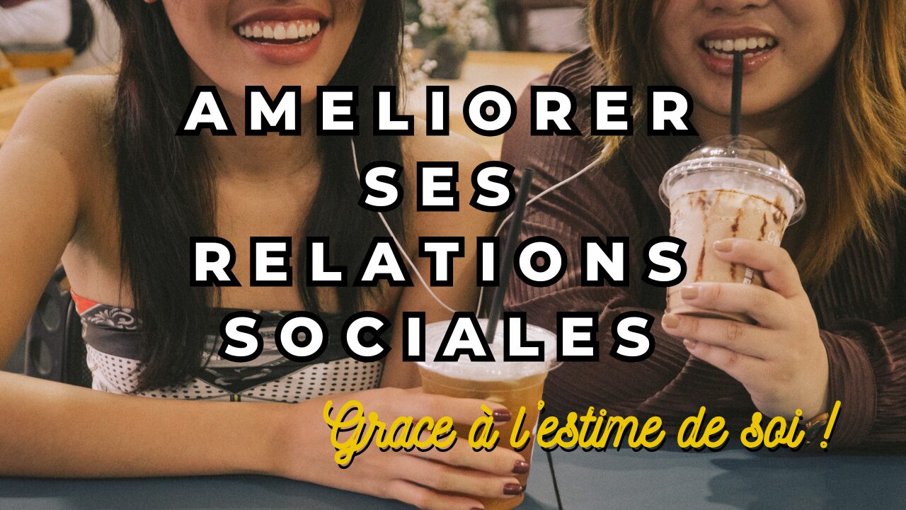 Comment améliorer vos relations sociales grâce à l’estime de soi ?