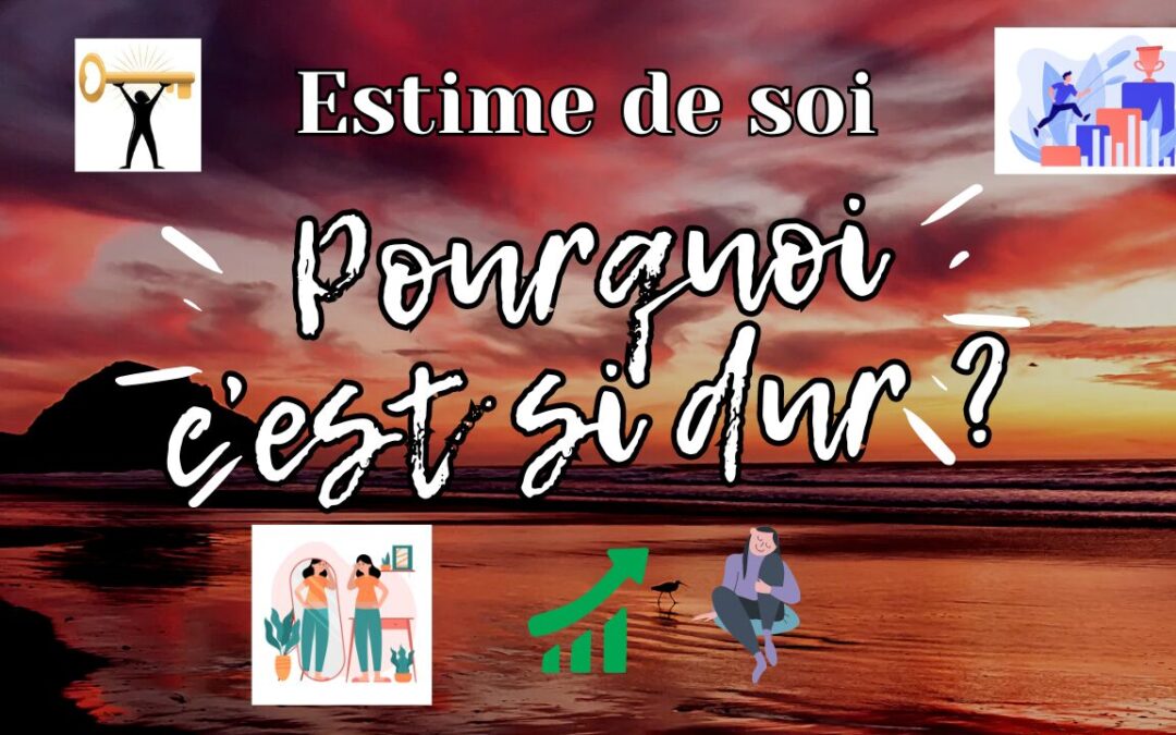 Pourquoi c’est si dur d’avoir confiance en soi et de l’estime de soi ?
